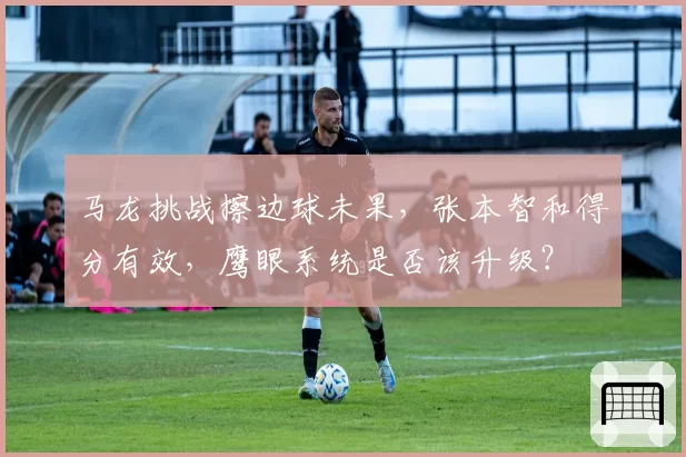 马龙挑战擦边球未果，张本智和得分有效，鹰眼系统是否该升级？