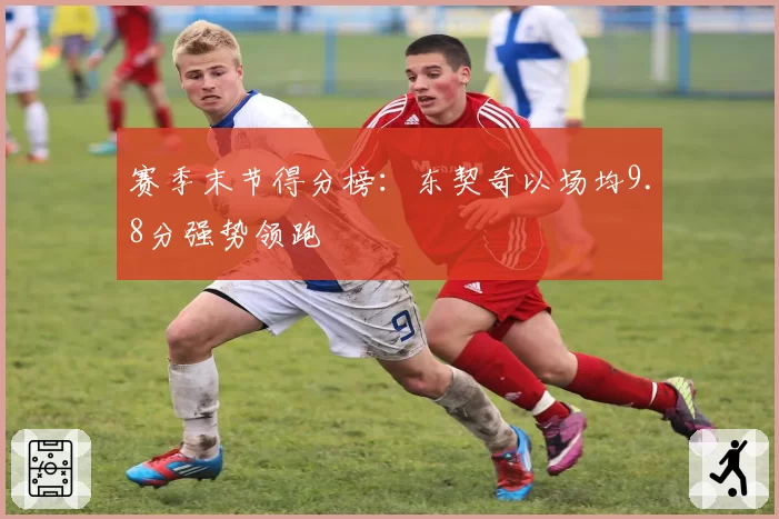 赛季末节得分榜:东契奇以场均9.8分强势领跑